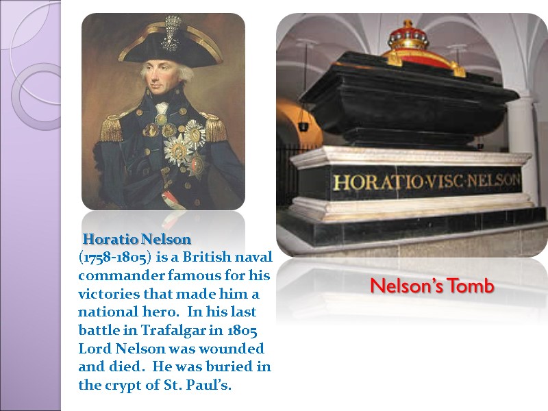 Nelson’s Tomb  Horatio Nelson (1758-1805) is a British naval commander famous for his